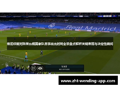维尼修斯对阵莱比锡国家队赛事高光时刻全景盘点解析关键表现与决定性瞬间