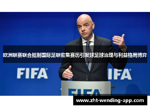 欧洲联赛联合抵制国际足联密集赛历引发球足球治理与利益格局博弈 欧洲联赛联合抵制国际足联密集赛历引发球足球治理与利益格局博弈